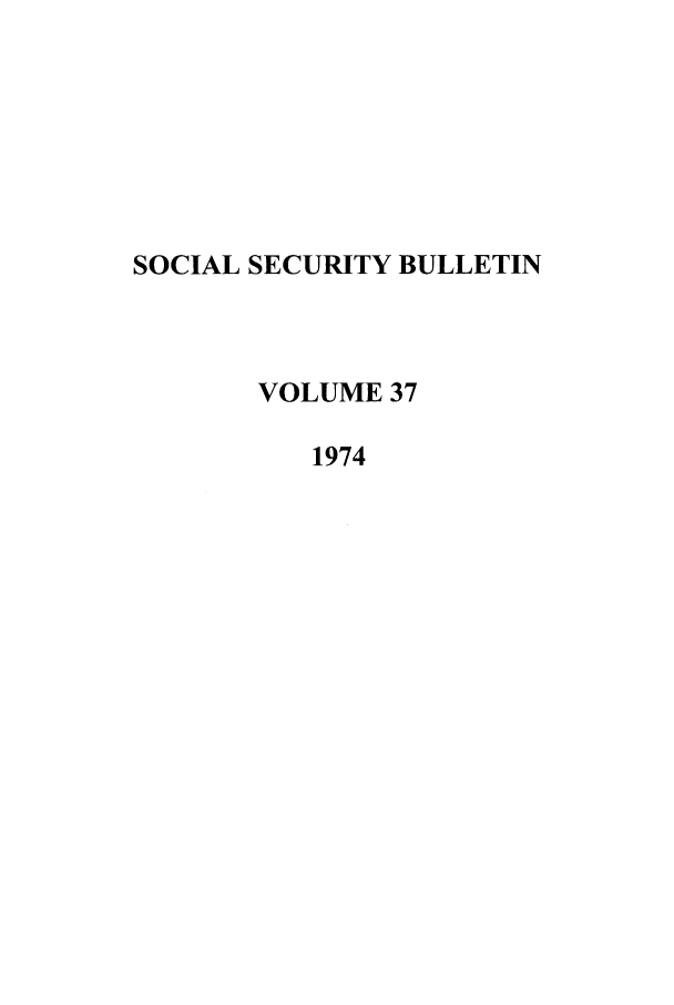 handle is hein.journals/ssbul37 and id is 1 raw text is: SOCIAL SECURITY BULLETIN
VOLUME 37
1974


