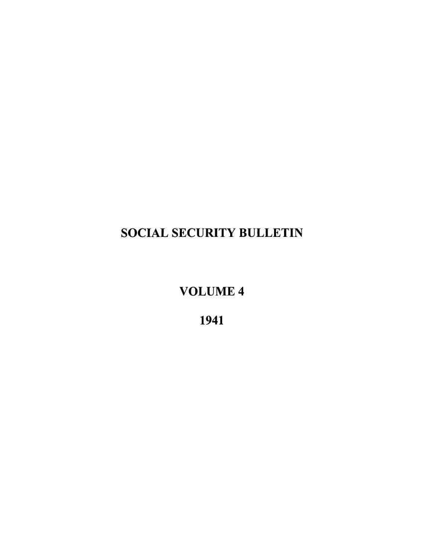handle is hein.journals/ssbul4 and id is 1 raw text is: SOCIAL SECURITY BULLETIN
VOLUME 4
1941


