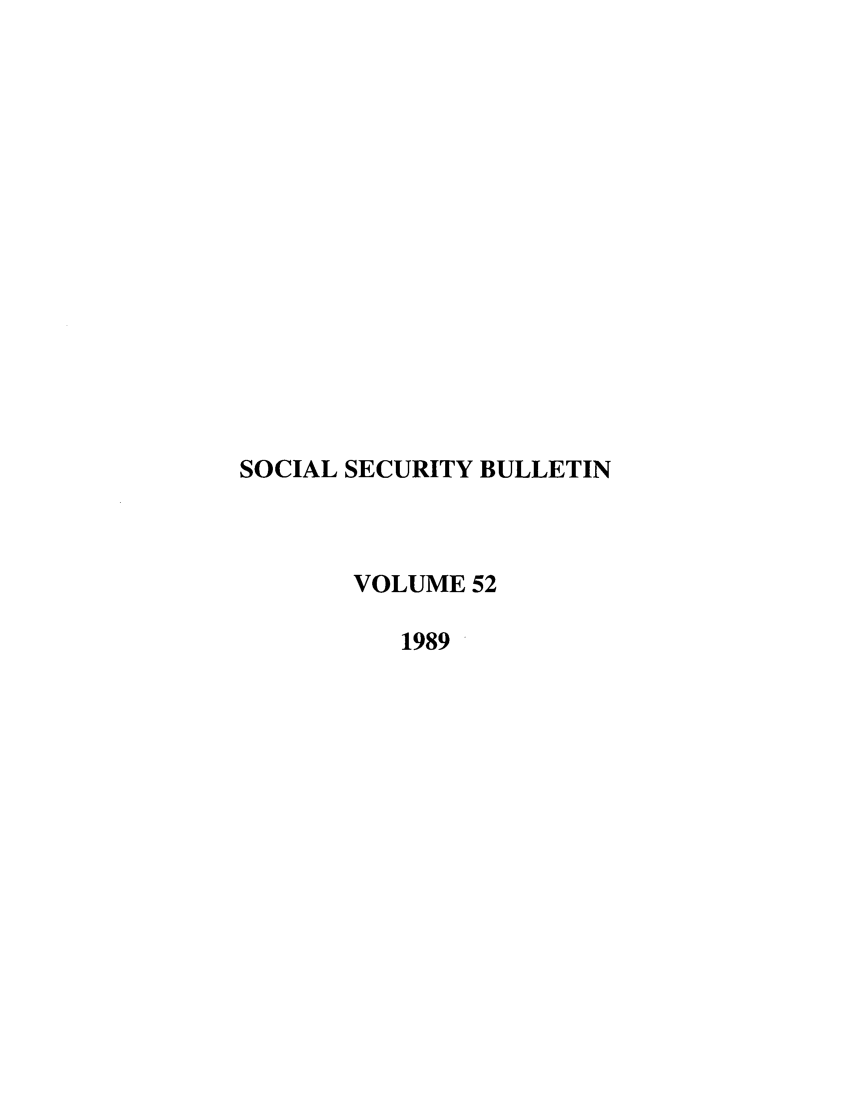 handle is hein.journals/ssbul52 and id is 1 raw text is: SOCIAL SECURITY BULLETIN
VOLUME 52
1989


