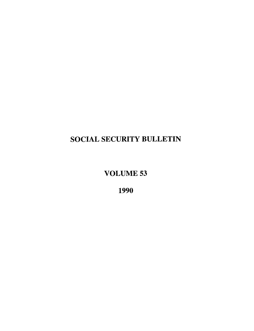 handle is hein.journals/ssbul53 and id is 1 raw text is: SOCIAL SECURITY BULLETIN
VOLUME 53
1990


