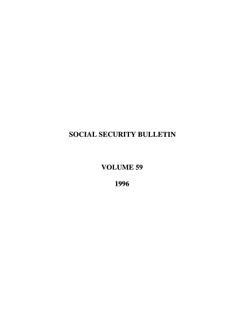 handle is hein.journals/ssbul59 and id is 1 raw text is: SOCIAL SECURITY BULLETIN
VOLUME 59
1996


