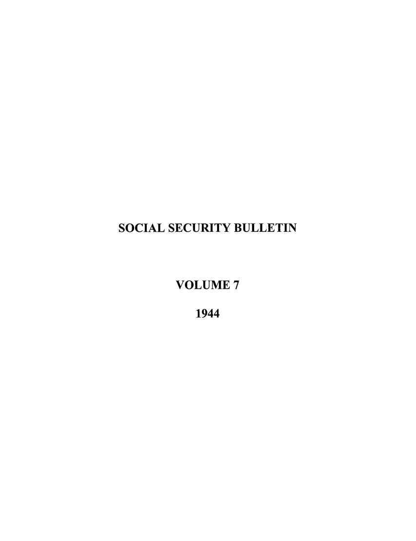 handle is hein.journals/ssbul7 and id is 1 raw text is: SOCIAL SECURITY BULLETIN
VOLUME 7
1944


