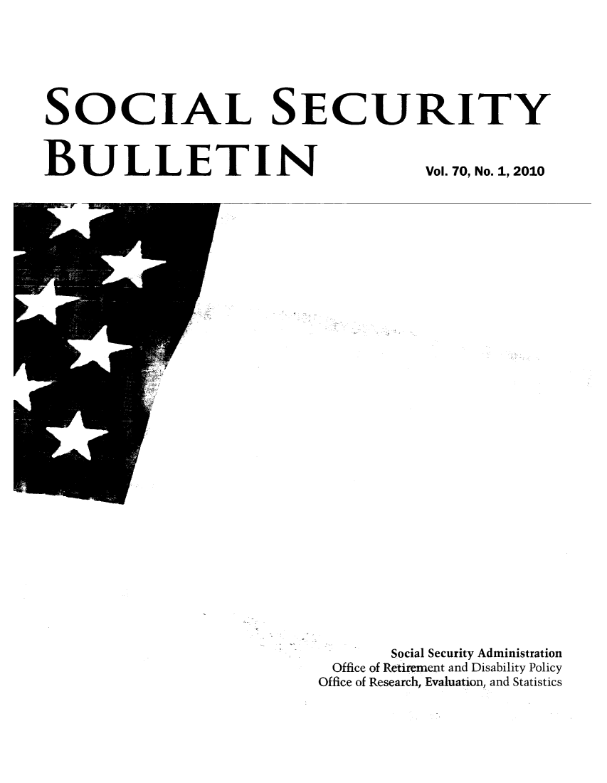 handle is hein.journals/ssbul70 and id is 1 raw text is: SOCIAL SECURITY

BULLETIN

Vol. 70, No. 1, 2010

Social Security Administration
Office of Retirement and Disability Policy
Office of Research, Evaluation, and Statistics


