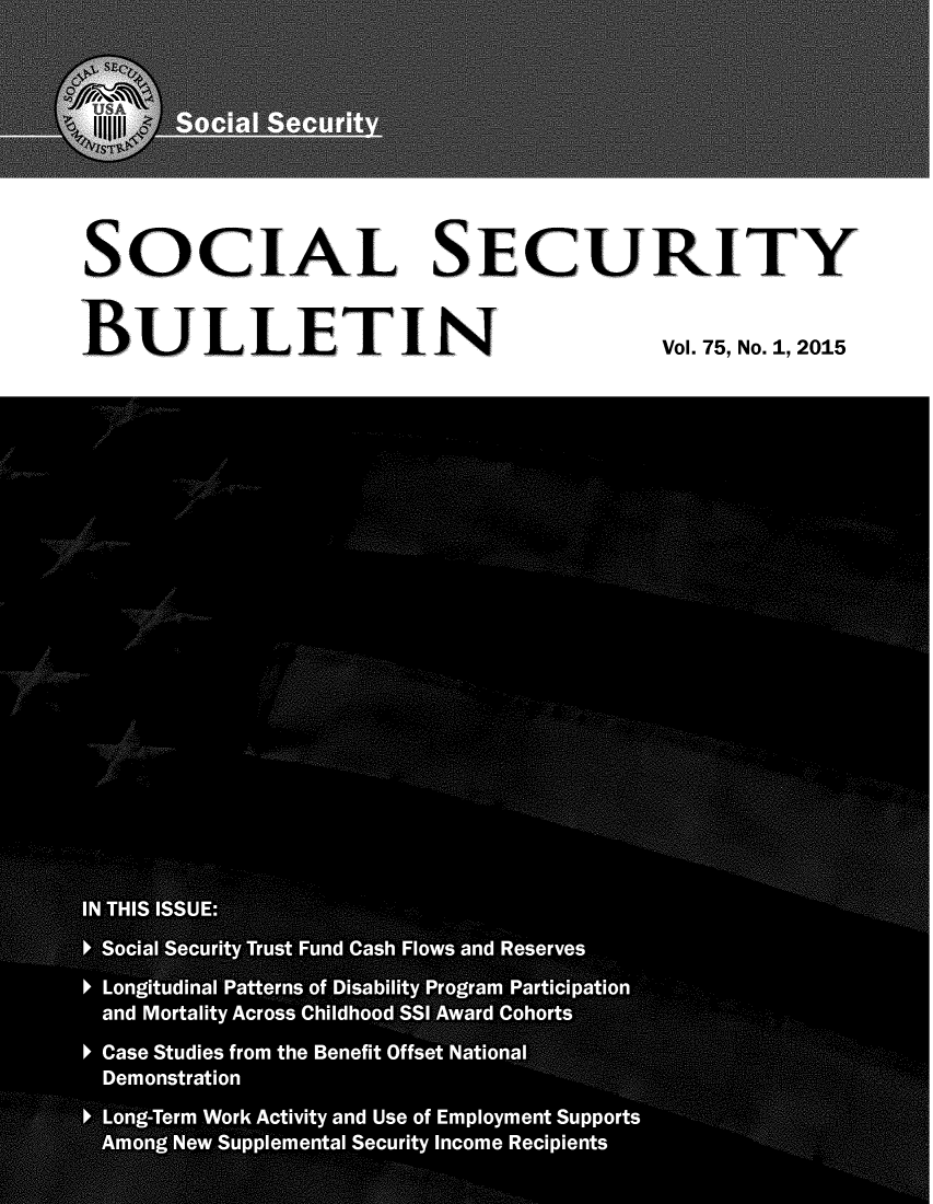 handle is hein.journals/ssbul75 and id is 1 raw text is: 

SOCIAL   SECURITY
B1ULLETIN      Vol. 75, No.1, 2015


