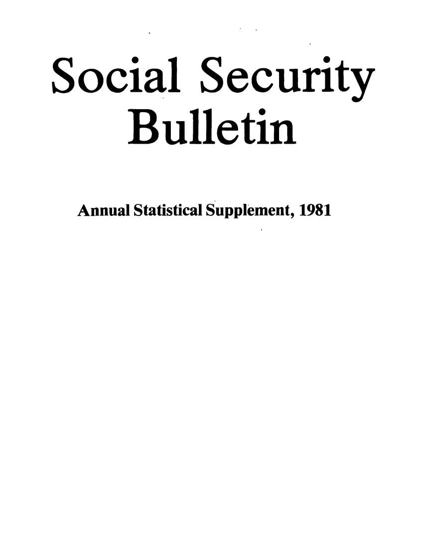 handle is hein.journals/ssbuls1981 and id is 1 raw text is: Social Securi
Bulletin
Annual Statistical Supplement, 1981


