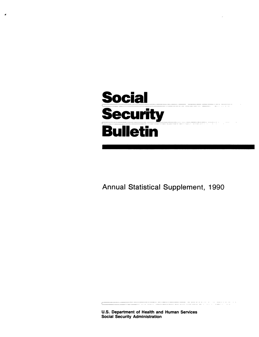 handle is hein.journals/ssbuls1990 and id is 1 raw text is: Social
Security
Bulletin

Annual Statistical Supplement, 1990
U.S. Department of Health and Human Services
Social Security Administration


