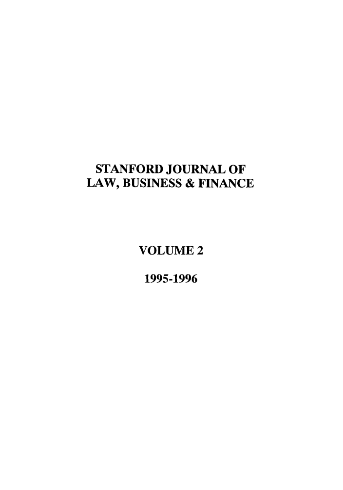handle is hein.journals/stabf2 and id is 1 raw text is: STANFORD JOURNAL OF
LAW, BUSINESS & FINANCE
VOLUME 2
1995-1996


