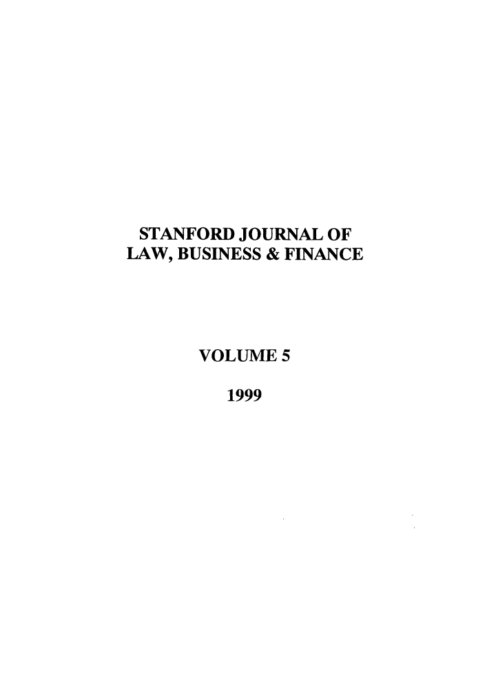 handle is hein.journals/stabf5 and id is 1 raw text is: STANFORD JOURNAL OF
LAW, BUSINESS & FINANCE
VOLUME 5
1999


