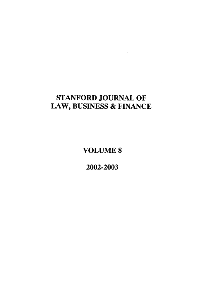 handle is hein.journals/stabf8 and id is 1 raw text is: STANFORD JOURNAL OF
LAW, BUSINESS & FINANCE
VOLUME 8
2002-2003


