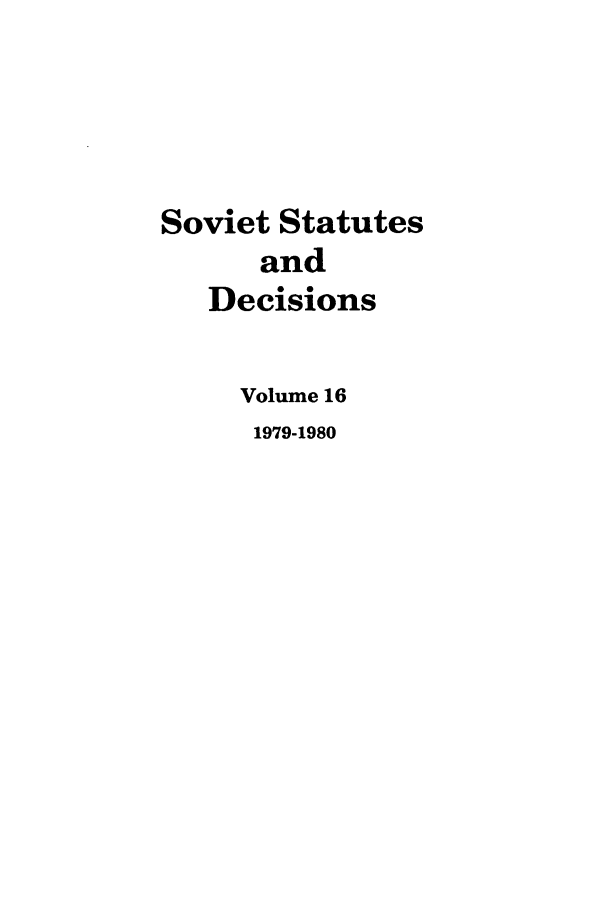 handle is hein.journals/stadlussr16 and id is 1 raw text is: Soviet Statutes
and
Decisions
Volume 16
1979-1980


