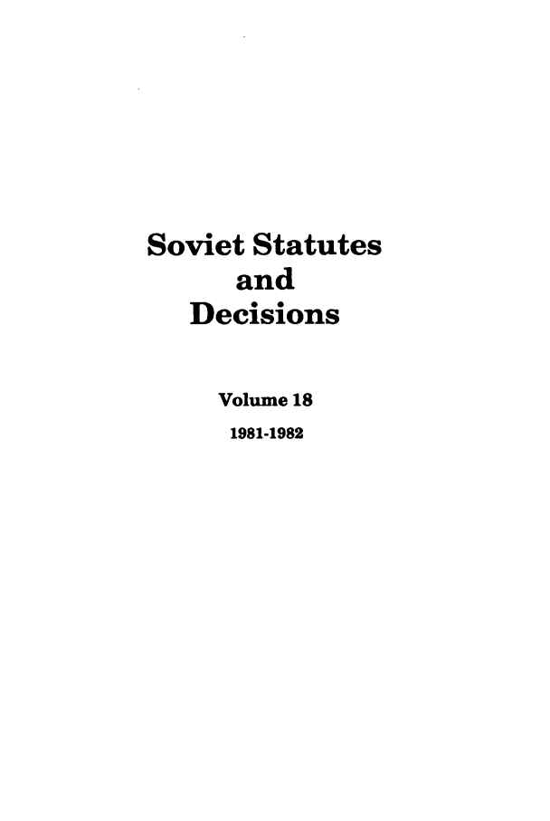 handle is hein.journals/stadlussr18 and id is 1 raw text is: Soviet Statutes
and
Decisions
Volume 18
1981-1982


