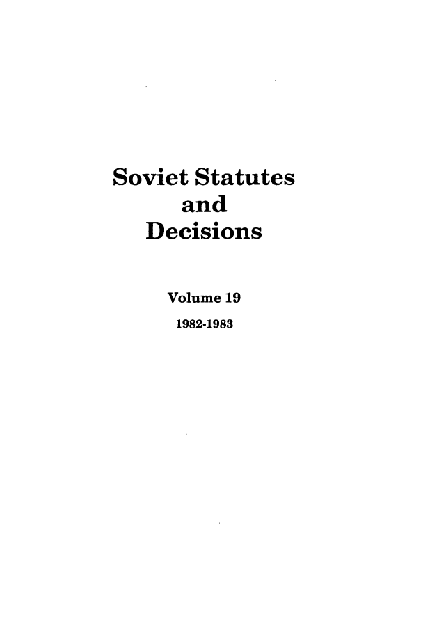 handle is hein.journals/stadlussr19 and id is 1 raw text is: Soviet Statutes
and
Decisions
Volume 19
1982-1983


