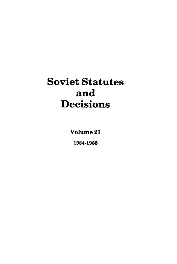handle is hein.journals/stadlussr21 and id is 1 raw text is: Soviet Statutes
and
Decisions
Volume 21
1984-1985


