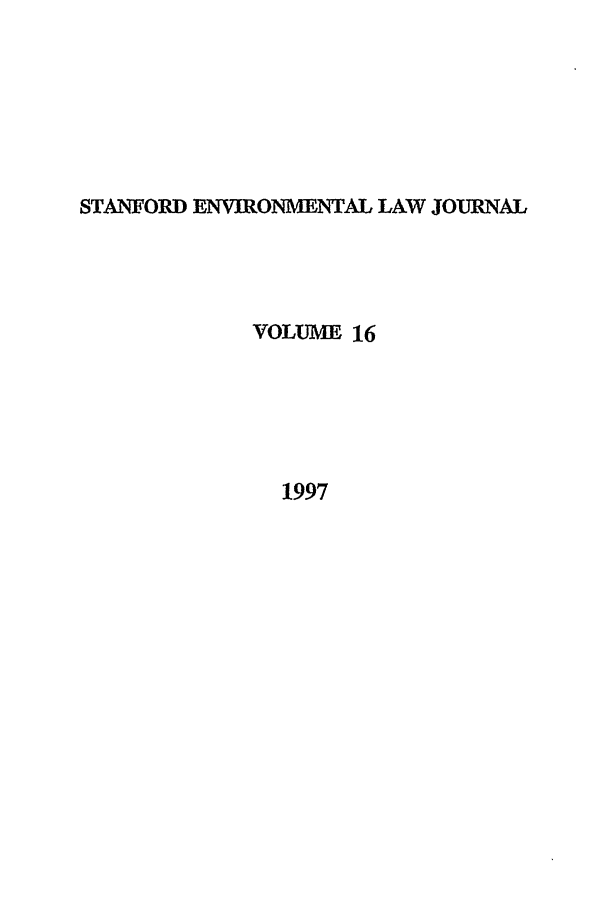 handle is hein.journals/staev16 and id is 1 raw text is: STANFORD ENVIRONMENTAL LAW JOURNAL
VOLUME 16
1997


