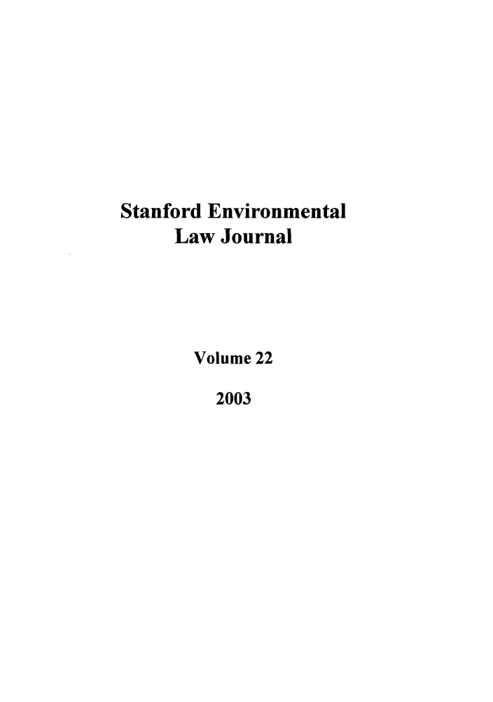 handle is hein.journals/staev22 and id is 1 raw text is: Stanford Environmental
Law Journal
Volume 22
2003


