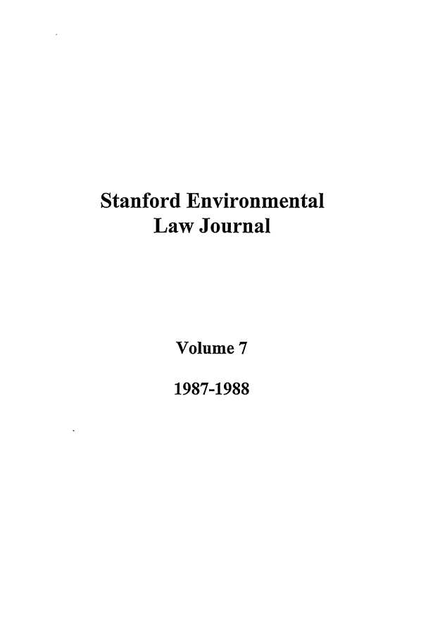handle is hein.journals/staev7 and id is 1 raw text is: Stanford Environmental
Law Journal
Volume 7
1987-1988


