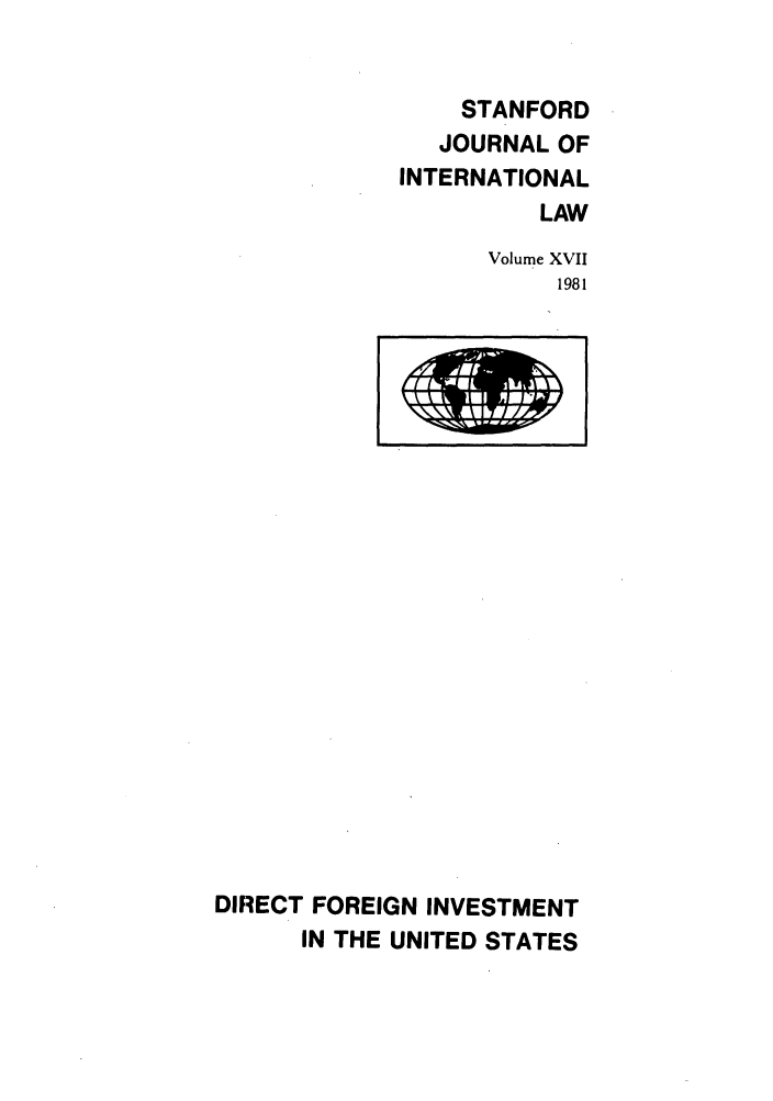 handle is hein.journals/stanit17 and id is 1 raw text is: STANFORD
JOURNAL OF
INTERNATIONAL
LAW
Volume XVII
1981

DIRECT FOREIGN INVESTMENT
IN THE UNITED STATES


