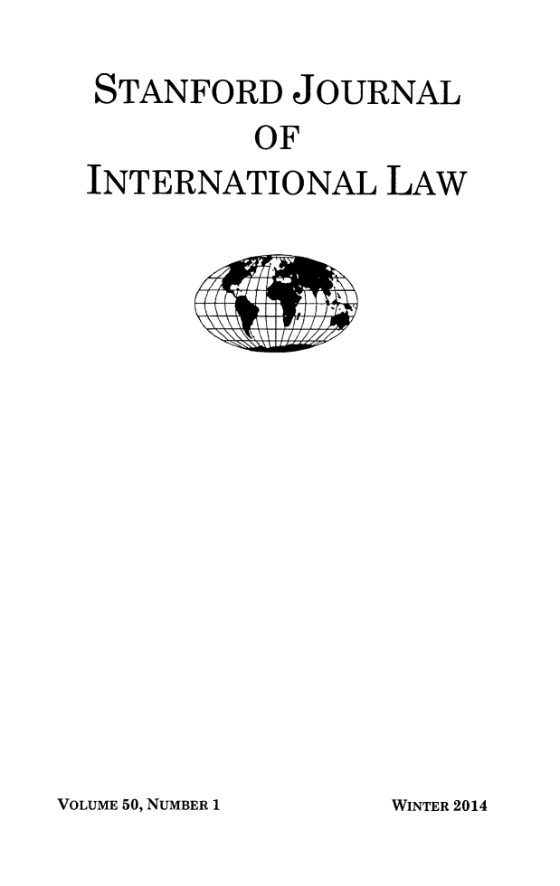 handle is hein.journals/stanit50 and id is 1 raw text is: STANFORD JOURNAL
OF
INTERNATIONAL LAW

VOLUME 50, NUMBER 1

WINTER 2014


