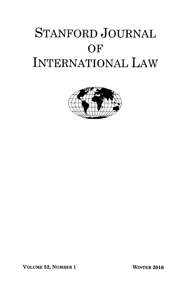 handle is hein.journals/stanit52 and id is 1 raw text is: 

STANFORD JOURNAL
         OF
INTERNATIONAL LAW


VOLUME 52, NUMBER 1


WINTER 2016


