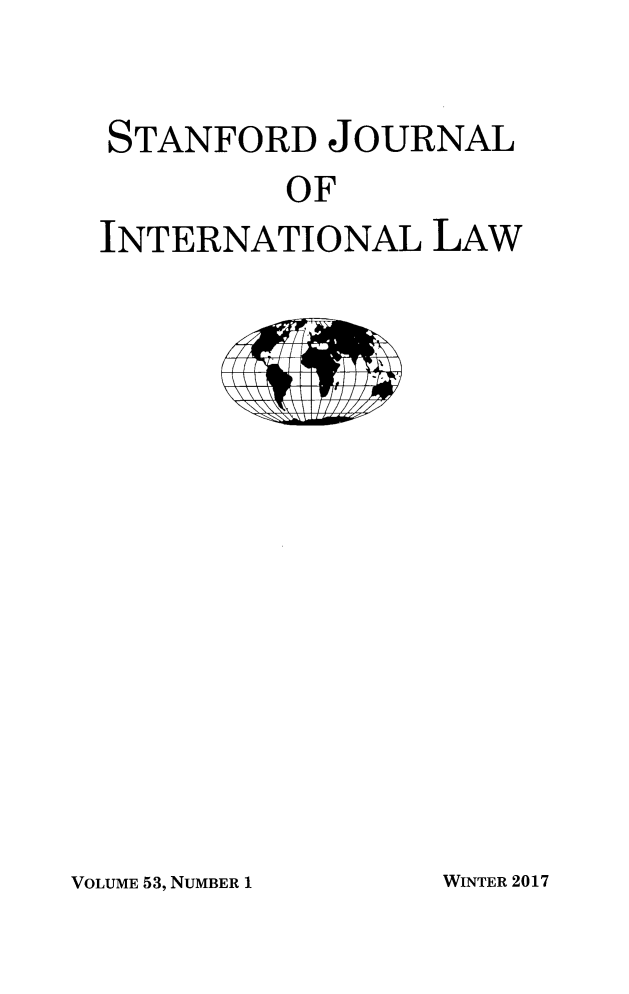handle is hein.journals/stanit53 and id is 1 raw text is: 

STANFORD JOURNAL
         OF
INTERNATIONAL LAW


VOLUME 53, NUMBER 1


WINTER 2017


