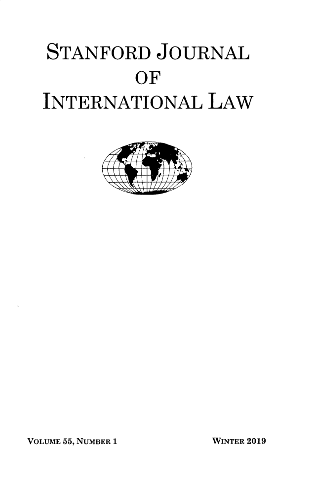handle is hein.journals/stanit55 and id is 1 raw text is: 

STANFORD JOURNAL
         OF
INTERNATIONAL LAW


VOLUME 55, NUMBER 1


WINTER 2019


