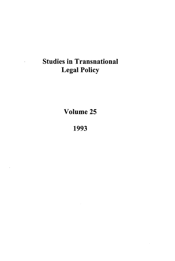 handle is hein.journals/stdtlp25 and id is 1 raw text is: Studies in Transuational
Legal Policy
Volume 25
1993


