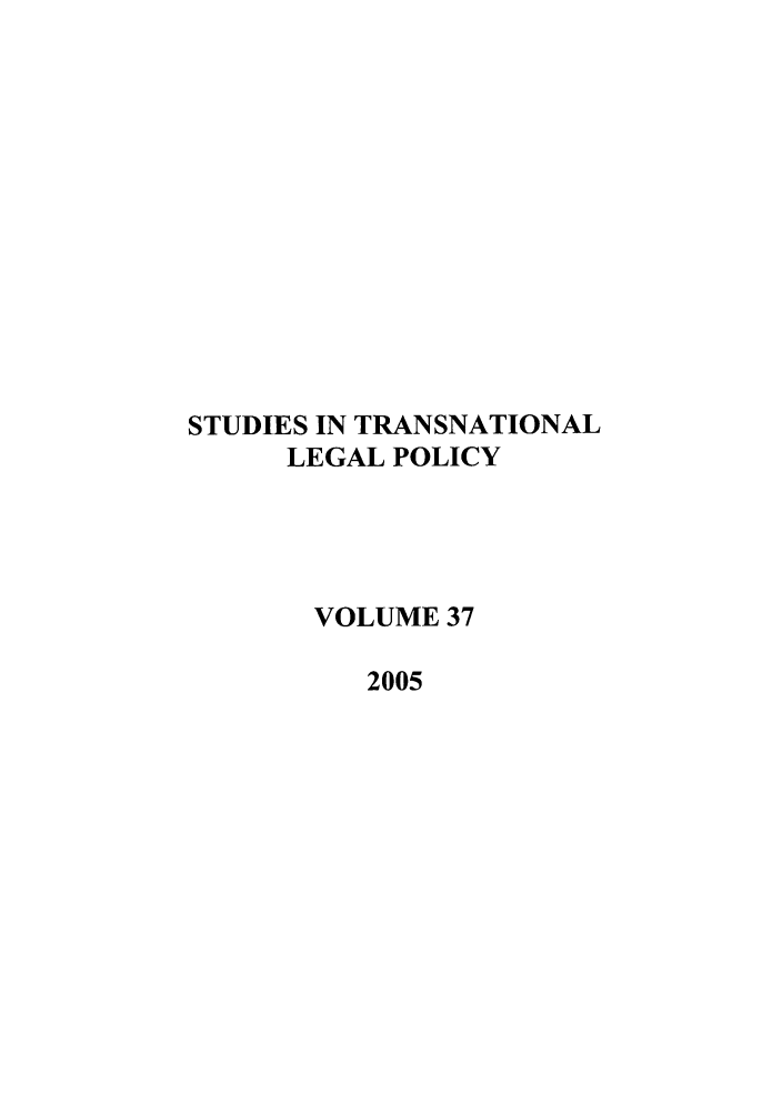 handle is hein.journals/stdtlp37 and id is 1 raw text is: STUDIES IN TRANSNATIONAL
LEGAL POLICY
VOLUME 37
2005


