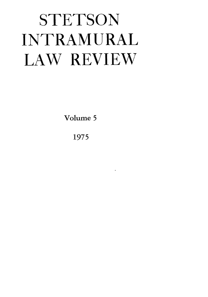 handle is hein.journals/stet5 and id is 1 raw text is: STETSON
INTRAMURAL
LAW REVIEW
Volume 5

1975


