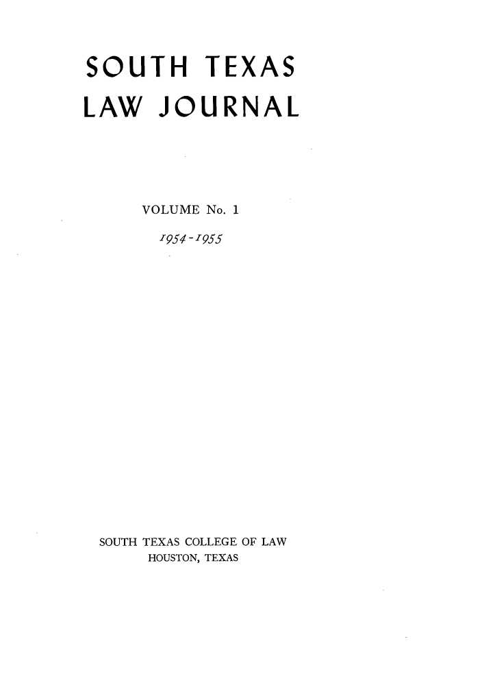 handle is hein.journals/stexlr1 and id is 1 raw text is: SOUTH TEXAS
LAW JOURNAL
VOLUME No. 1
'954 - '955
SOUTH TEXAS COLLEGE OF LAW
HOUSTON, TEXAS


