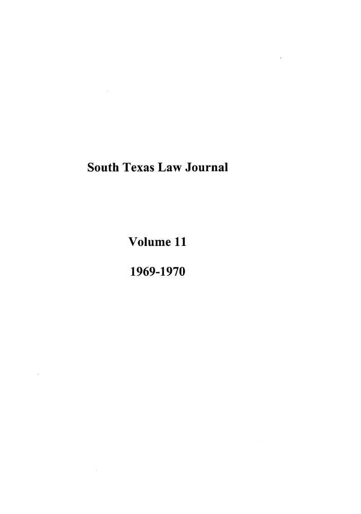 handle is hein.journals/stexlr11 and id is 1 raw text is: South Texas Law Journal
Volume 11
1969-1970


