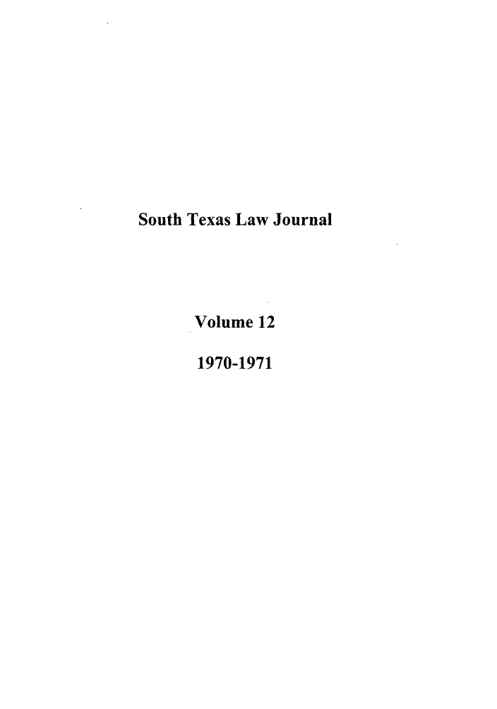 handle is hein.journals/stexlr12 and id is 1 raw text is: South Texas Law Journal
Volume 12
1970-1971


