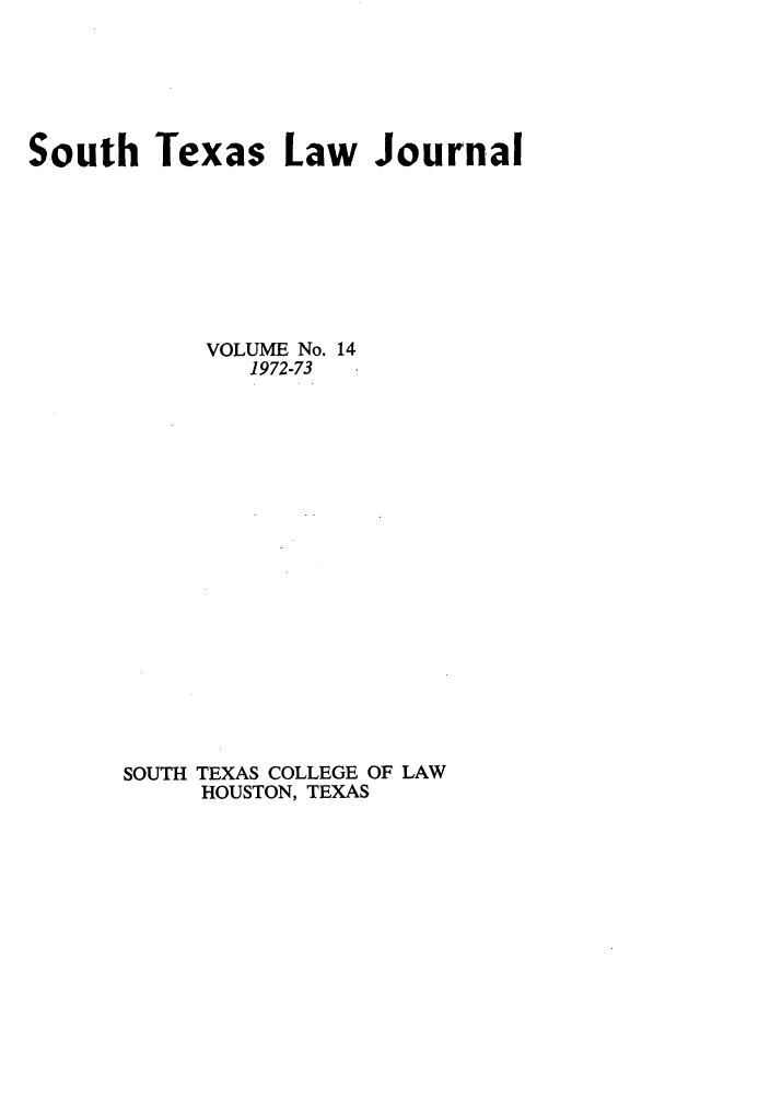 handle is hein.journals/stexlr14 and id is 1 raw text is: South Texas Law Journal
VOLUME No. 14
1972-73
SOUTH TEXAS COLLEGE OF LAW
HOUSTON, TEXAS



