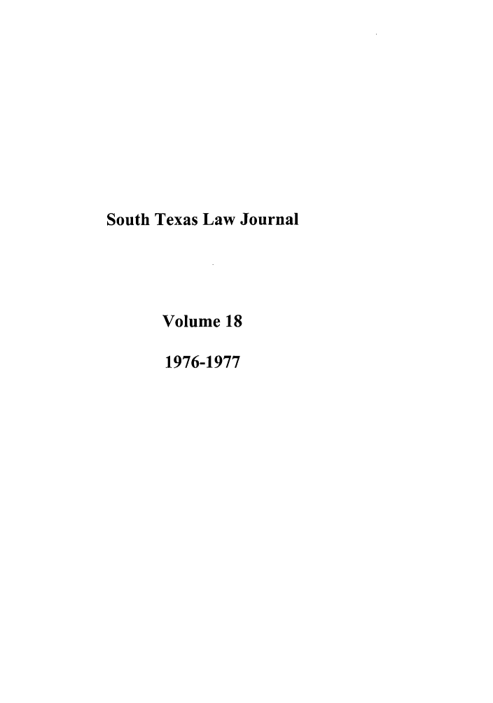 handle is hein.journals/stexlr18 and id is 1 raw text is: South Texas Law Journal
Volume 18
1976-1977


