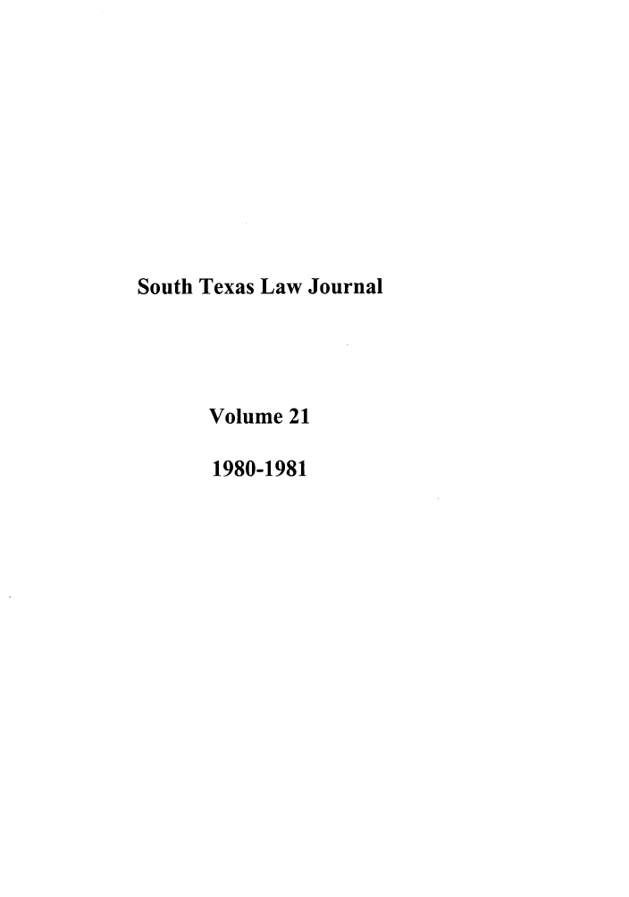 handle is hein.journals/stexlr21 and id is 1 raw text is: South Texas Law Journal
Volume 21
1980-1981


