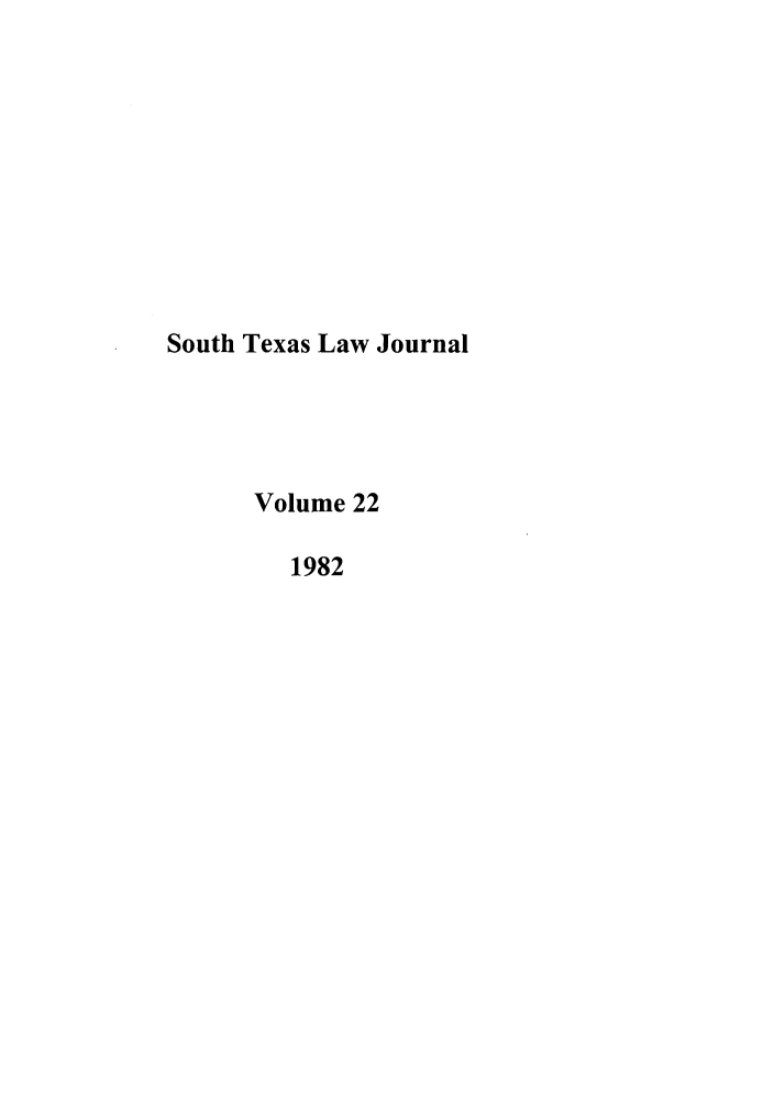 handle is hein.journals/stexlr22 and id is 1 raw text is: South Texas Law Journal
Volume 22
1982



