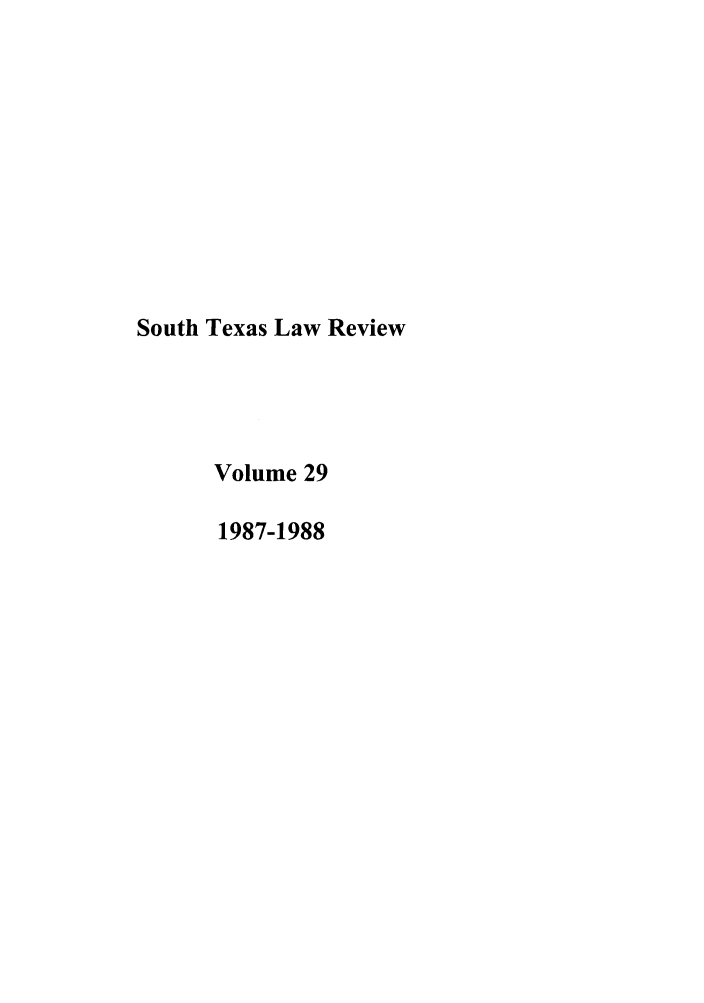 handle is hein.journals/stexlr29 and id is 1 raw text is: South Texas Law Review
Volume 29
1987-1988


