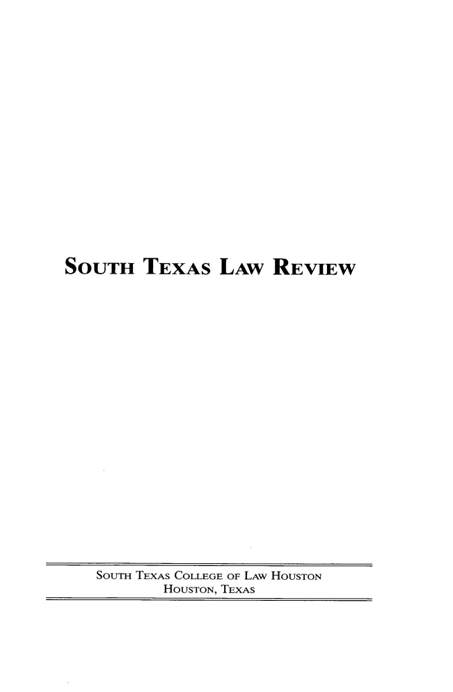 handle is hein.journals/stexlr58 and id is 1 raw text is: 




















SOUTH TEXAS LAw REVIEW


SOUTH TEXAS COLLEGE OF LAw HOUSTON
       HOUSTON, TEXAS


