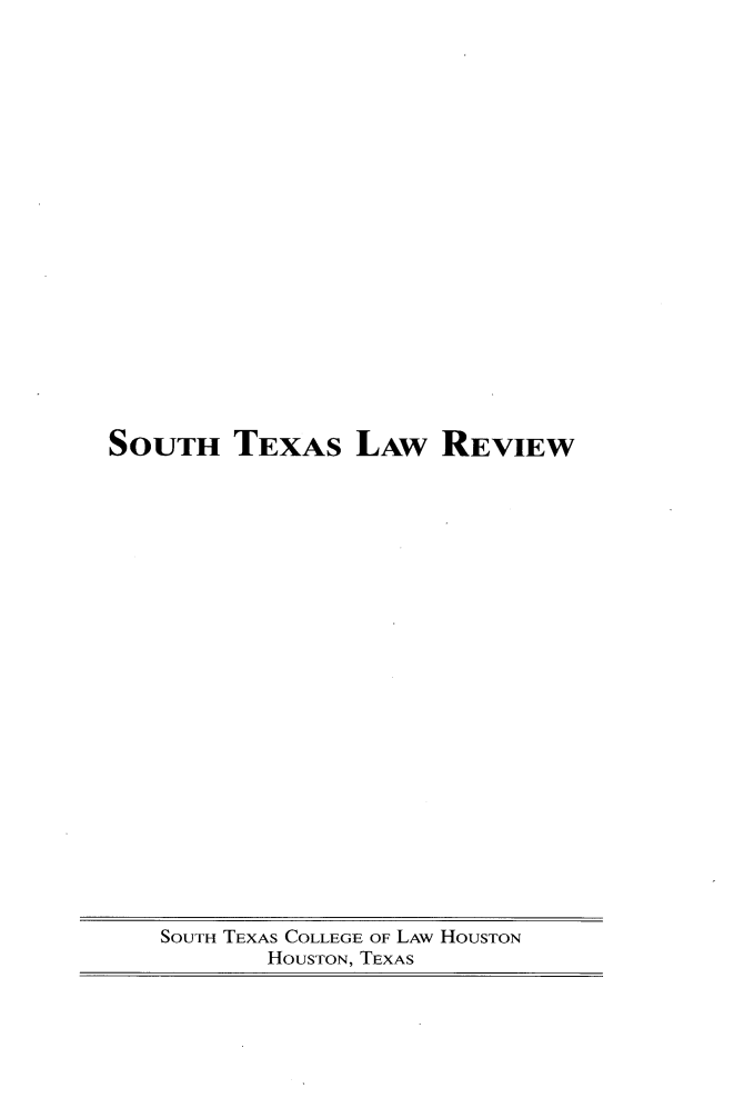 handle is hein.journals/stexlr59 and id is 1 raw text is: 





















SOUTH TEXAS LAW REVIEW


SOUTH TEXAS COLLEGE OF LAw HOUSTON
       HOUSTON, TEXAS


