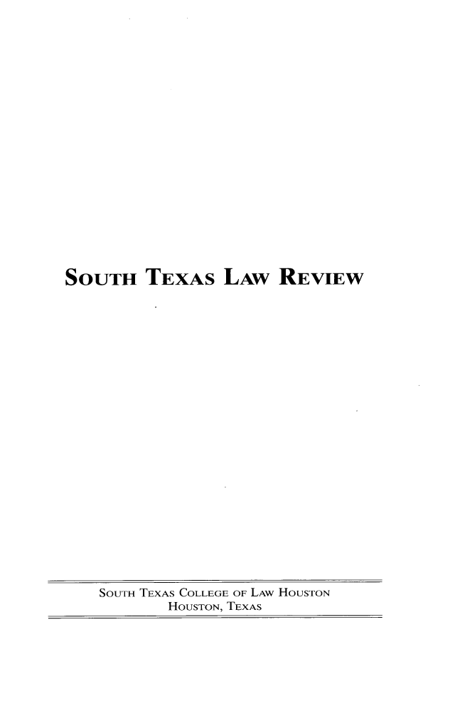 handle is hein.journals/stexlr62 and id is 1 raw text is: 





















SOUTH TEXAS LAW REVIEW


SOUTH TEXAS COLLEGE OF LAW HOUSTON
       HOUSTON, TEXAS


