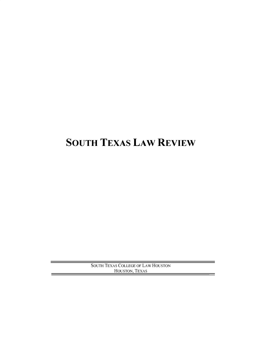 handle is hein.journals/stexlr63 and id is 1 raw text is: 



























SOUTH TEXAS LAW REVIEW


SOUTH TEXAS COLLEGE OF LAW HOUSTON
      HOUSTON, TEXAS


