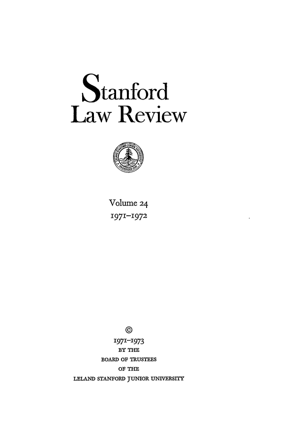 handle is hein.journals/stflr24 and id is 1 raw text is: Stanford
Law Review
Volume 24
1971-1972
©
1971-1973
BY THE
BOARD OF TRUSTEES
OF THE
LELAND STANFORD JUNIOR UNIVERSITY


