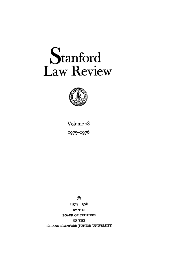 handle is hein.journals/stflr28 and id is 1 raw text is: Stanford
Law Review

Volume 28
1975-1976
©
1975-1976
BY THE
BOARD OF RUSTEES
OF THE
LELAND STANFORD JUNIOR UNIVERSITY


