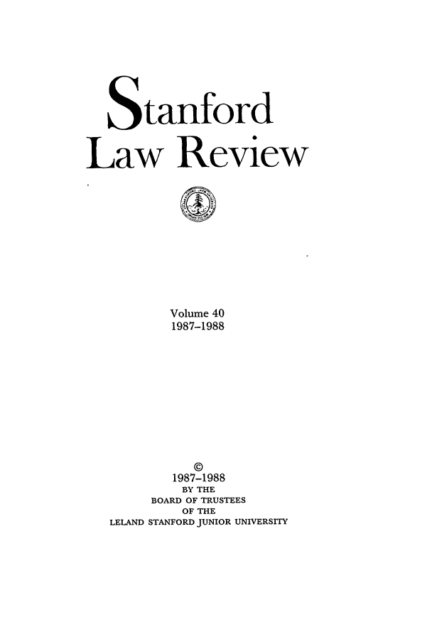 handle is hein.journals/stflr40 and id is 1 raw text is: Stanford
Law Review
Volume 40
1987-1988
©
1987-1988
BY THE
BOARD OF TRUSTEES
OF THE
LELAND STANFORD JUNIOR UNIVERSITY


