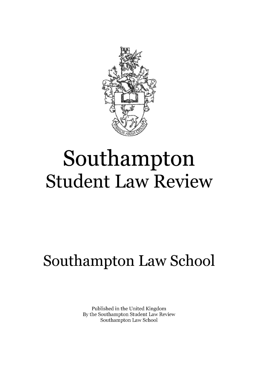 handle is hein.journals/sthmpstul3 and id is 1 raw text is: Southampton
Student Law Review
Southampton Law School
Published in the United Kingdom
By the Southampton Student Law Review
Southampton Law School


