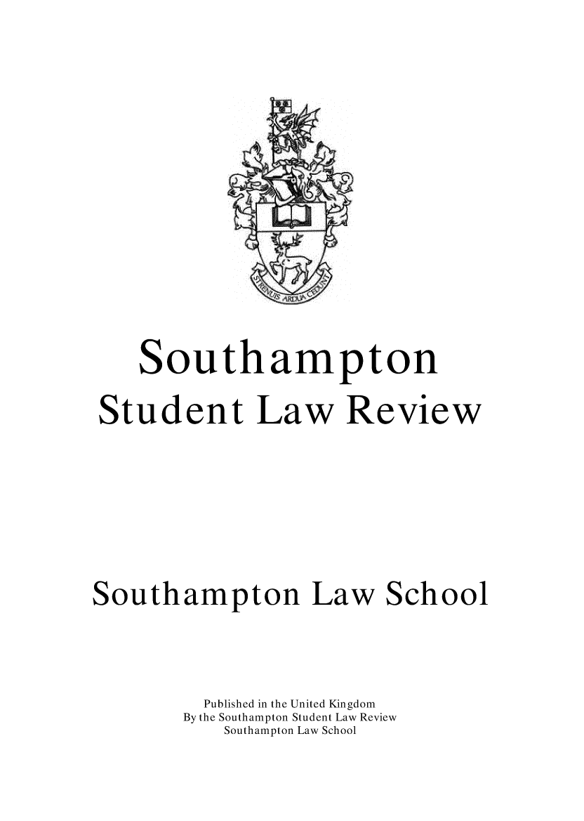 handle is hein.journals/sthmpstul4 and id is 1 raw text is: Southampton
Student Law Review
Southampton Law School
Published in the United Kingdom
By the Southampton Student Law Review
Southampton Law School


