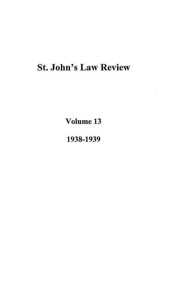 handle is hein.journals/stjohn13 and id is 1 raw text is: St. John's Law Review
Volume 13
1938-1939


