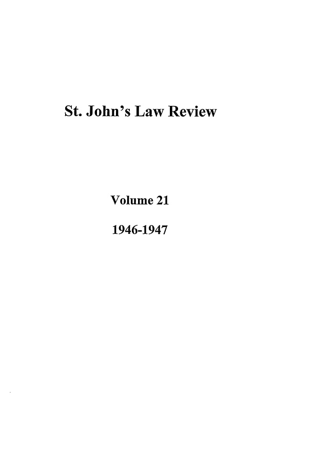 handle is hein.journals/stjohn21 and id is 1 raw text is: St. John's Law Review
Volume 21
1946-1947


