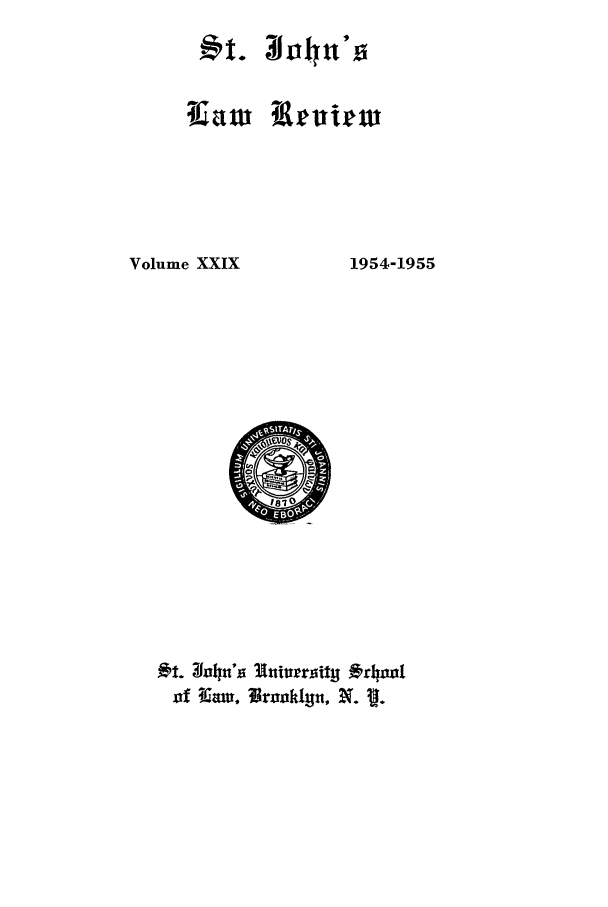 handle is hein.journals/stjohn29 and id is 1 raw text is: 9,54t.  oni
Ti- a w  ev -ew

Volume XXIX

1954-1955

Ot. Jdohn's nIvetrrony Orhool
-of Tjaw, VIrookiyn, X. Id.


