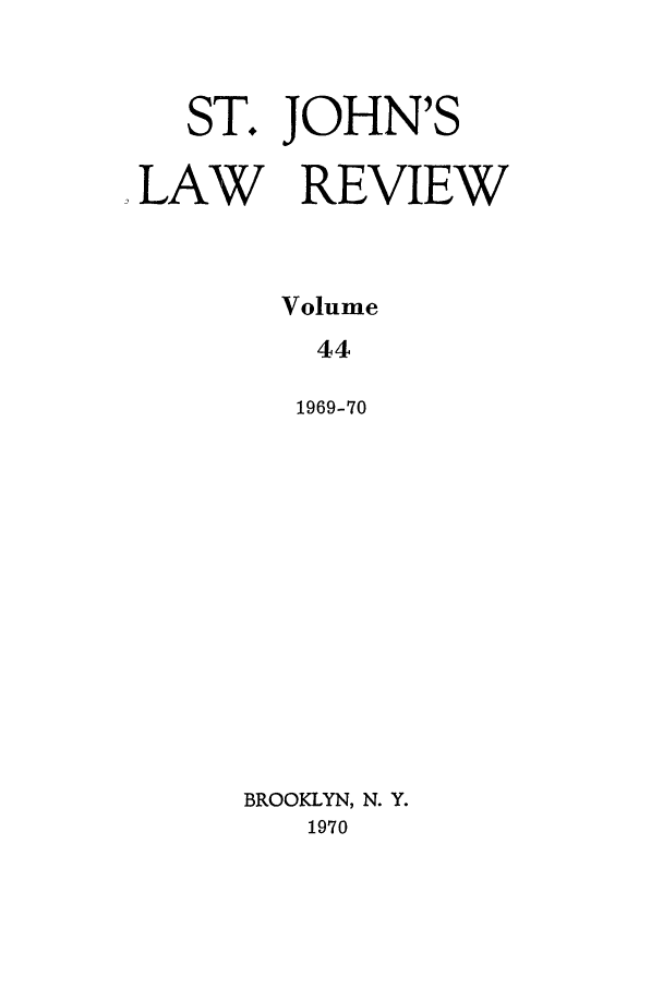 handle is hein.journals/stjohn44 and id is 1 raw text is: ST. JOHN'S
LAW REVIEW
Volume
44
1969-70
BROOKLYN, N. Y.
1970


