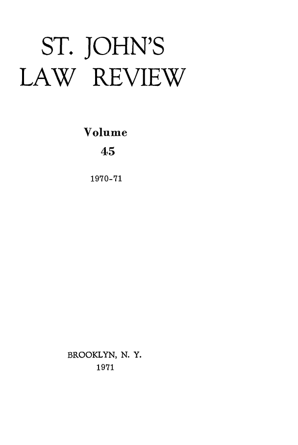 handle is hein.journals/stjohn45 and id is 1 raw text is: ST. JOHN'S
LAW REVIEW
Volume
45
1970-71
BROOKLYN, N. Y.
1971



